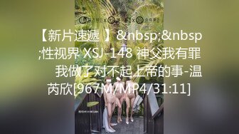 【新片速遞 】&nbsp;&nbsp;性视界 XSJ-148 神父我有罪❤️我做了对不起上帝的事-温芮欣[967M/MP4/31:11]