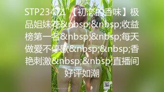 STP23471 【初恋的香味】极品姐妹花&nbsp;&nbsp;收益榜第一名&nbsp;&nbsp;每天做爱不停歇&nbsp;&nbsp;香艳刺激&nbsp;&nbsp;直播间好评如潮