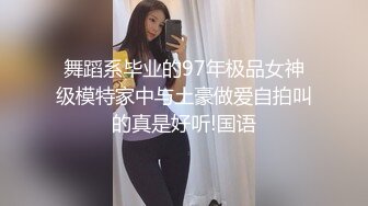 舞蹈系毕业的97年极品女神级模特家中与土豪做爱自拍叫的真是好听!国语