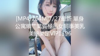 [MP4/264M]7/27最新 單身公寓爆艹氣質極品女同事美乳美鮑美足VIP1196