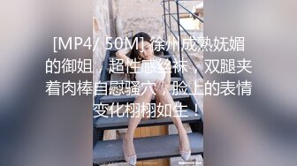 [MP4/ 50M] 徐州成熟妩媚的御姐，超性感丝袜，双腿夹着肉棒自慰骚穴，脸上的表情变化栩栩如生！