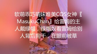 软萌乖巧萌妹唯美COS女神〖MasukuChan〗给雷姆的主人戴绿帽，绿帽奴看雷姆给别人背后狗干，在眼前被草