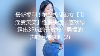 最新福利！推特极品浪女【TJ淫妻笑笑】性福生活，喜欢绿露出3P玩的开放被单男操的声嘶力竭浪叫 (2)