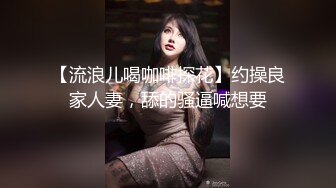 【流浪儿喝咖啡探花】约操良家人妻，舔的骚逼喊想要