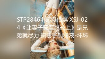 STP28464 起点传媒 XSJ-024《让妻子蒙着眼被上》是兄弟就尽力 搞妻子射精液-坏坏