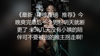 《最新✅硬核重磅✅推荐》今晚爽完最后一个男粉明天就断更了 未来几天没有小姨的陪伴可不要被别的推主拐走啊!