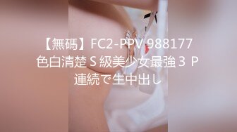 【無碼】FC2-PPV 988177 色白清楚Ｓ級美少女最強３Ｐ連続で生中出し