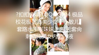 ?扣扣传媒? QQOG004 极品校花极下海美少女 ▌小敏儿▌套路水手服妹妹上床 无套肏刺清纯美女内射汁液