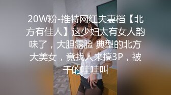 20W粉-推特网红夫妻档【北方有佳人】这少妇太有女人韵味了，大胆露脸 典型的北方大美女，竟找人来搞3P，被干的哇哇叫