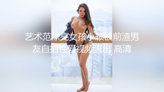 艺术范漂亮女孩小颖被前渣男友自拍性爱视频流出 高清