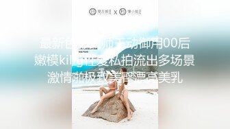 最新色影大师王动御用00后嫩模kilig性爱私拍流出多场景激情啪极致美臀漂亮美乳