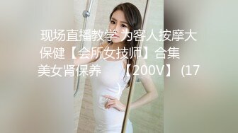 现场直播教学 为客人按摩大保健【会所女技师】合集❤️美女肾保养❤️【200V】 (17)