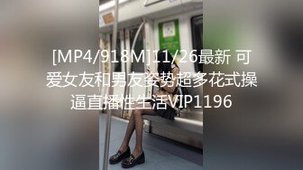 [MP4/918M]11/26最新 可爱女友和男友姿势超多花式操逼直播性生活VIP1196