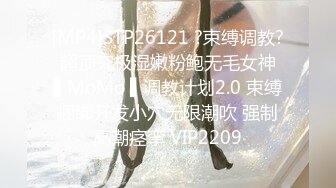 [MP4]STP26121 ?束缚调教? 超顶究极湿嫩粉鲍无毛女神 ▌MoMo ▌调教计划2.0 束缚捆绑开发小穴无限潮吹 强制高潮痉挛 VIP2209