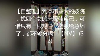 【自整理】到本市最大的妓院，找四个女的来服侍自己，可惜只有一根鸡巴，把我给急坏了，都不够分啊！【NV】 (32)