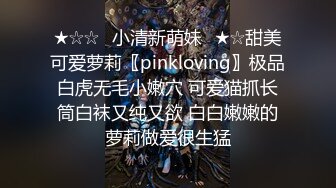 ★☆☆✅小清新萌妹✅★☆甜美可爱萝莉〖pinkloving〗极品白虎无毛小嫩穴 可爱猫抓长筒白袜又纯又欲 白白嫩嫩的萝莉做爱很生猛