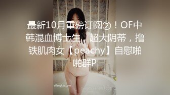 [亞洲無碼] 高能预警！比女人还女人极品九头身桃子臀外围T【木豆糖】私拍②，与金主各种玩肏互怂3P，初次露脸，果真是大美女[RF_MP4_4770MB]