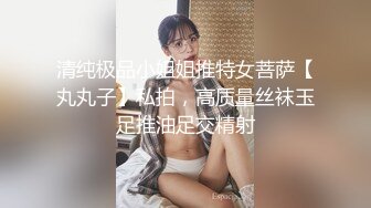 清纯极品小姐姐推特女菩萨【丸丸子】私拍，高质量丝袜玉足推油足交精射