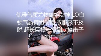 优雅气质尤物御姐女神 LO白领气质御姐偷情 衣服来不及脱 超长巨根一插到底撞击子宫口