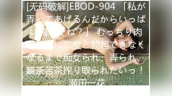 [无码破解]EBOD-904 「私が弄ってあげるんだからいっぱい喘いでね？」 むっちり肉感美女に二度と勃起できなくなるまで痴女られ、弄られ、無茶苦茶搾り取られたいっ！ 瀬田一花