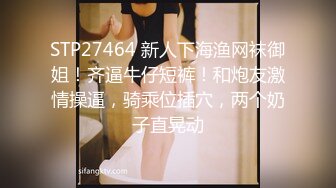 STP27464 新人下海渔网袜御姐！齐逼牛仔短裤！和炮友激情操逼，骑乘位插穴，两个奶子直晃动