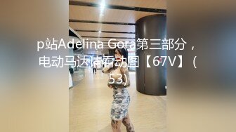 p站Adelina Gora第三部分，电动马达请看动图【67V】 (53)