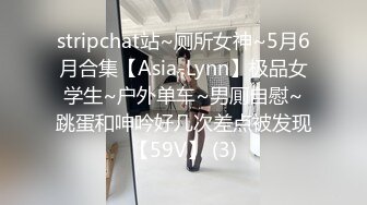 stripchat站~厕所女神~5月6月合集【Asia-Lynn】极品女学生~户外单车~男厠自慰~跳蛋和呻吟好几次差点被发现【59V】 (3)