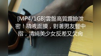 [MP4/1GB]雲盤高質露臉泄密！精液面膜，對著男友豎中指，清純美少女反差又欠肏