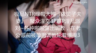 极品NTR绿帽大神『依贝子夫妻』✿聚众淫交3P群P淫乱派对~各种啪啪露出调教，在老公眼前被单男调教轮着爆操3