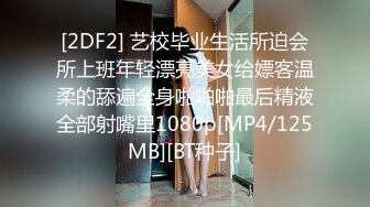 [2DF2] 艺校毕业生活所迫会所上班年轻漂亮美女给嫖客温柔的舔遍全身啪啪啪最后精液全部射嘴里1080p[MP4/125MB][BT种子]