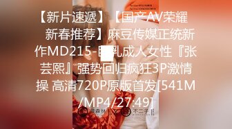 【新片速遞】【国产AV荣耀❤️新春推荐】麻豆传媒正统新作MD215-巨乳成人女性『张芸熙』强势回归疯狂3P激情操 高清720P原版首发[541M/MP4/27:49]