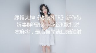 绿帽大神《寝取NTR》新作带娇妻群P聚会，吃饭K歌打脱衣麻将，最后被轮流口爆颜射