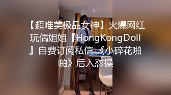 【超唯美极品女神】火爆网红玩偶姐姐『HongKongDoll』自费订阅私信 《小碎花啪啪》后入怼操