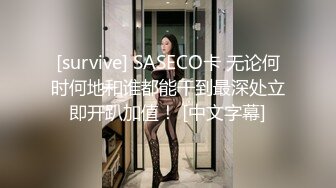 [survive] SASECO卡 无论何时何地和谁都能干到最深处立即开趴加值！ [中文字幕]