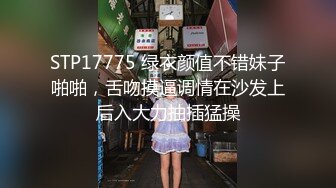 STP17775 绿衣颜值不错妹子啪啪，舌吻摸逼调情在沙发上后入大力抽插猛操