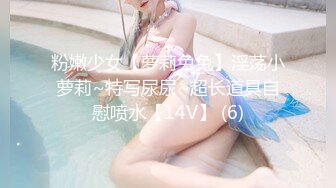 粉嫩少女【萝莉兔兔】淫荡小萝莉~特写尿尿~超长道具自慰喷水【14V】 (6)