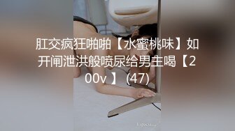 肛交疯狂啪啪【水蜜桃味】如开闸泄洪般喷尿给男主喝【200v 】 (47)