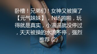 卧槽！兄弟们！女神又被操了【元气妹妹】，N场啪啪，玩得就是真实，小逼逼就没停过，天天被操的水流不停，强烈推荐 (2)