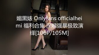 媚黑婊 Onlyfans officialheimi 福利合集 深喉强暴极致演绎[106P/105M]