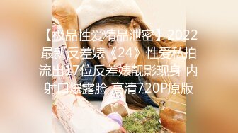 【极品性爱精品泄密】2022最新反差婊《24》性爱私拍流出17位反差婊靓影现身 内射口爆露脸 高清720P原版