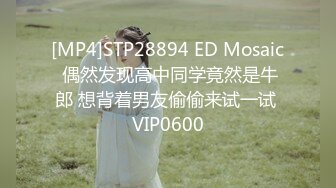 [MP4]STP28894 ED Mosaic 偶然发现高中同学竟然是牛郎 想背着男友偷偷来试一试 VIP0600