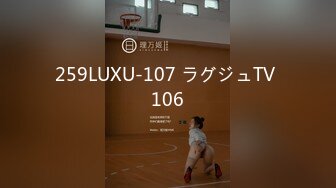 259LUXU-107 ラグジュTV 106