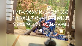 [MP4/968M]6/14最新 长发年轻嫩妹子被小挫哥哥嘴接尿全裸露脸口交玩69啪啪VIP1196