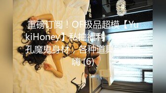 重磅订阅！OF极品超模【YukiHoney】私拍福利，天使面孔魔鬼身材，各种道具销魂自嗨 (6)