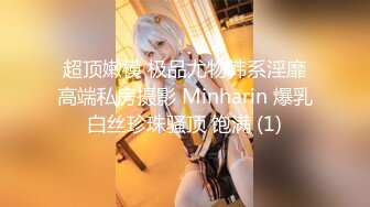 超顶嫩模 极品尤物韩系淫靡高端私房摄影 Minharin 爆乳白丝珍珠骚顶 饱满 (1)