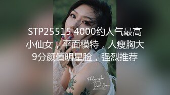 STP25515 4000约人气最高小仙女，平面模特，人瘦胸大9分颜值明星脸，强烈推荐