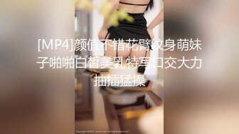 [MP4/ 765M]&nbsp;&nbsp;胖哥哥操素颜女友扒开内裤干净粉色小蝴蝶，手持镜头深喉，玩69啪啪内射，