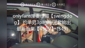 onlyfans淫妻绿帽【swingdog】 约单男3p啪啪 无套输出最新合集【496V】 (349)