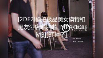 [2DF2]偷拍极品美女模特和男友酒店啪啪啪 [MP4/101MB][BT种子]