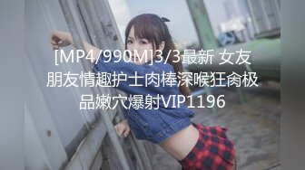 [MP4/990M]3/3最新 女友朋友情趣护士肉棒深喉狂肏极品嫩穴爆射VIP1196